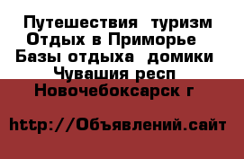 Путешествия, туризм Отдых в Приморье - Базы отдыха, домики. Чувашия респ.,Новочебоксарск г.